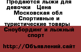 Продаются лыжи для девочки › Цена ­ 2 000 - Московская обл. Спортивные и туристические товары » Сноубординг и лыжный спорт   